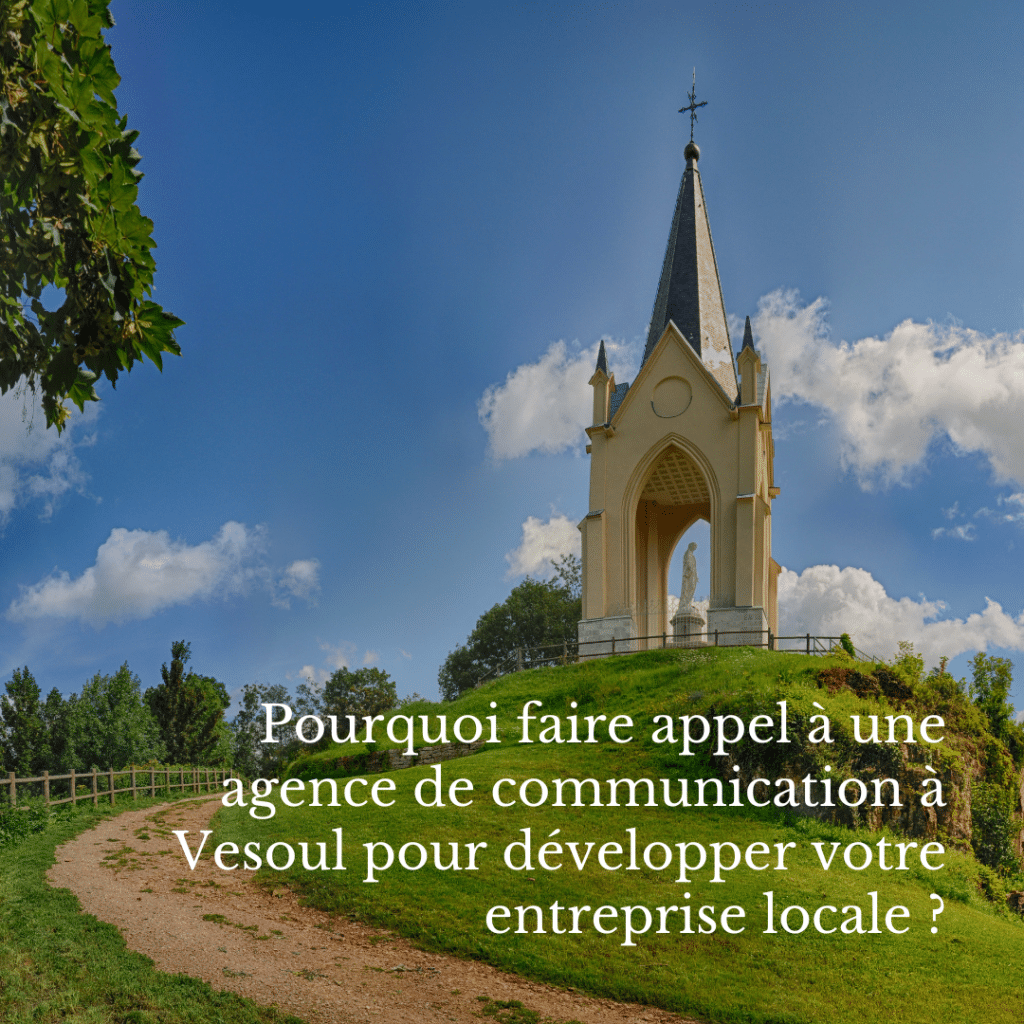 Pourquoi faire appel à une agence de communication à Vesoul pour développer votre entreprise locale ?