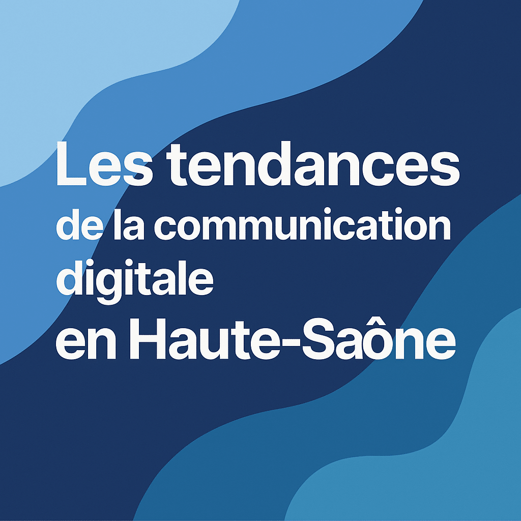 Les tendances de la communication digitale en Haute-Saône en 2025