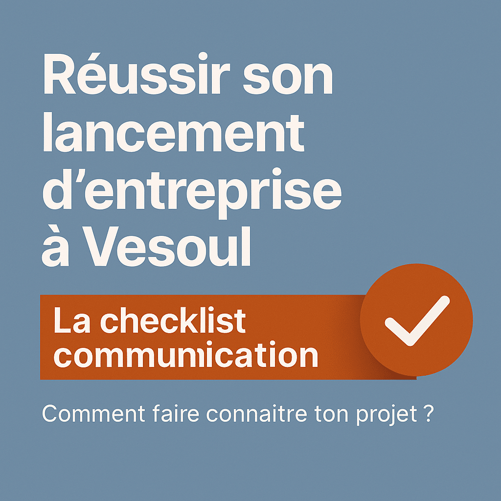 Réussir son lancement d’entreprise à Vesoul : la checklist communication